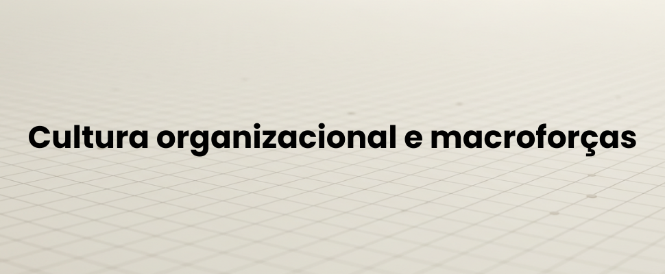 Cultura organizacional e macroforças