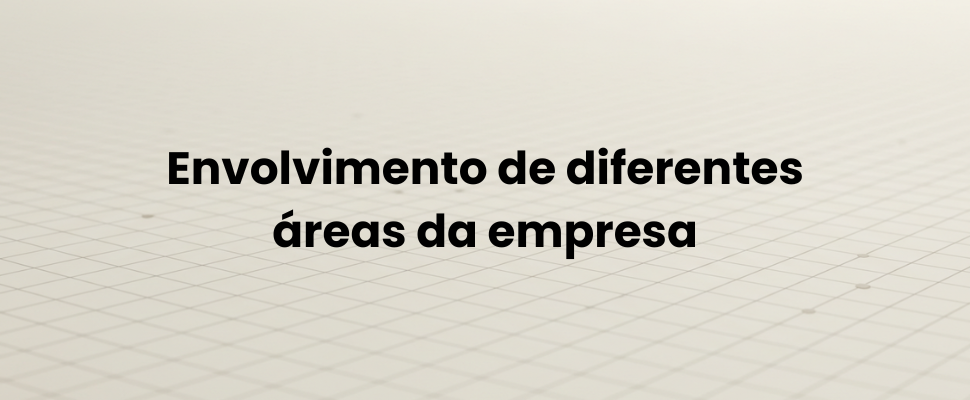 Envolvimento de diferentes áreas da empresa